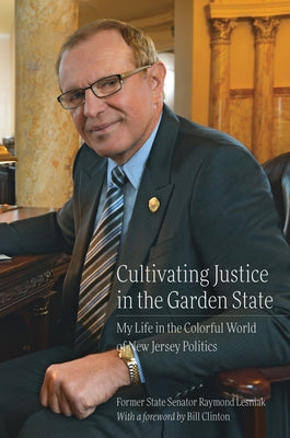 Cultivating Justice in the Garden State: My Life in the Colorful World of New Jersey Politics by Lesniak, Raymond