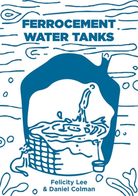 Ferrocement Water Tanks: A Comprehensive Guide to Domestic Water Harvesting by Lee, Felicity