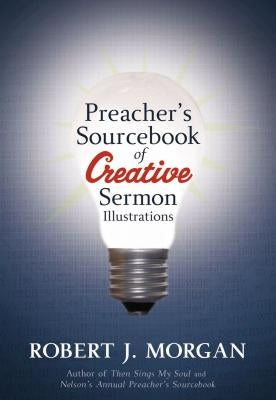 Preacher's Sourcebook of Creative Sermon Illustrations by Morgan, Robert J.