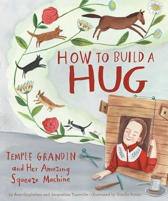 How to Build a Hug: Temple Grandin and Her Amazing Squeeze Machine by Guglielmo, Amy