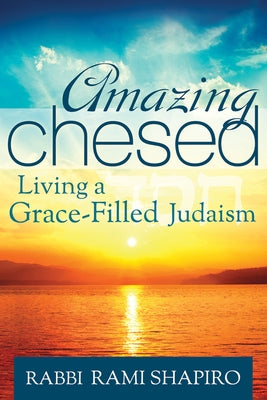 Amazing Chesed: Living a Grace-Filled Judaism by Shapiro, Rami
