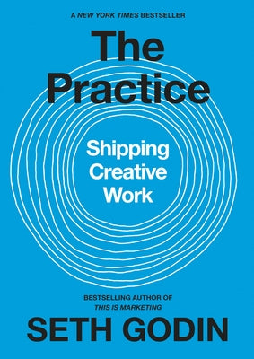 The Practice: Shipping Creative Work by Godin, Seth