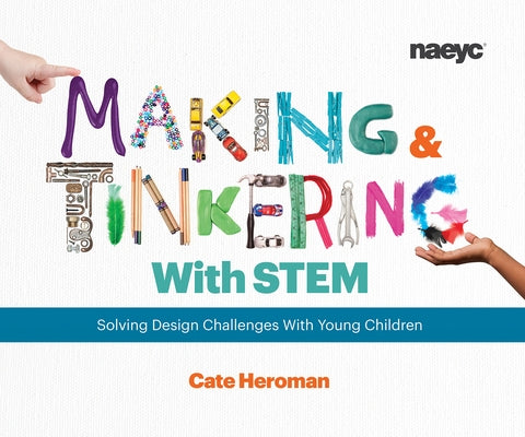 Making and Tinkering with Stem: Solving Design Challenges with Young Children by Heroman, Cate