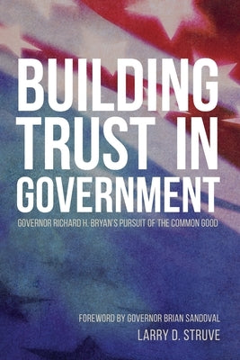 Building Trust in Government: Governor Richard H. Bryan's Pursuit of the Common Good by Struve, Larry D.