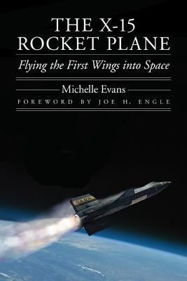 The X-15 Rocket Plane: Flying the First Wings Into Space by Evans, Michelle