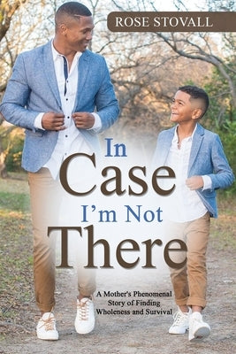 In Case I'm Not There: A Mother's Phenomenal Story of Finding Wholeness and Survival by Stovall, Rose