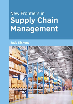 New Frontiers in Supply Chain Management by Dickens, Judy