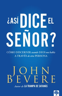 Asi&#769; Dice El Sen&#771;or?: Como Discernir Cuando Dios Nos Habla a Traves de Otra Persona by Bevere, John