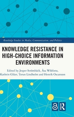 Knowledge Resistance in High-Choice Information Environments by Str&#246;mb&#228;ck, Jesper
