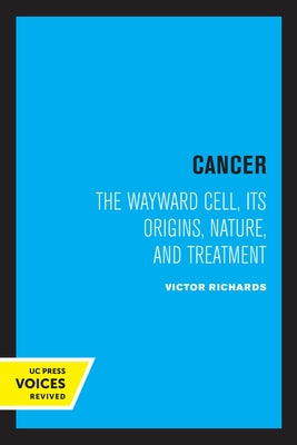 Cancer: The Wayward Cell, Its Origins, Nature, and Treatment by Richards, Victor