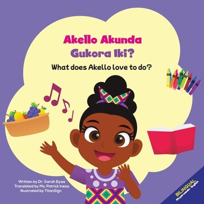 Akello Akunda Gukora Iki? What does Akello love to do? by Eyaa, Sarah
