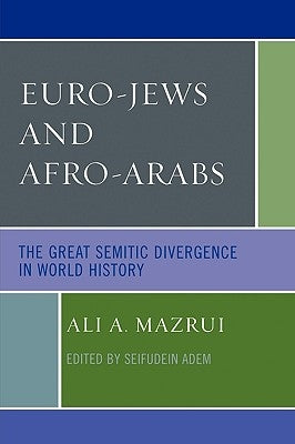 Euro-Jews and Afro-Arabs: The Great Semitic Divergence in World History by Mazrui, Ali A.