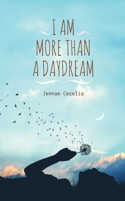 I am More Than a Daydream by Cecelia, Jennae