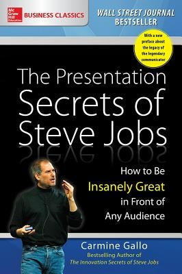 The Presentation Secrets of Steve Jobs: How to Be Insanely Great in Front of Any Audience by Gallo, Carmine