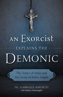 Exorcist Explains the Demonic by Amorth, Gabriele