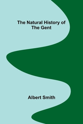 The Natural History of the Gent by Smith, Albert