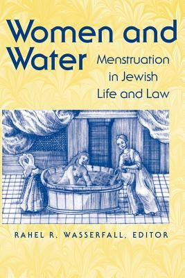 Women and Water: Menstruation in Jewish Life and Law by Wasserfall, Rahel
