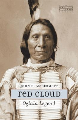 Red Cloud: Oglala Legend by McDermott, John D.