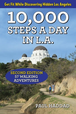 10,000 Steps a Day in L.A.: 57 Walking Adventures by Haddad, Paul