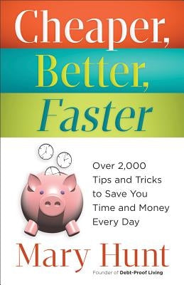 Cheaper, Better, Faster: Over 2,000 Tips and Tricks to Save You Time and Money Every Day by Hunt, Mary
