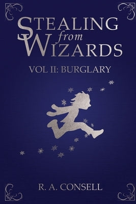 Stealing from Wizards: Volume 2: Burglary by Consell, R. a.