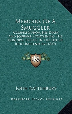 Memoirs of a Smuggler: Compiled from His Diary and Journal, Containing the Principal Events in the Life of John Rattenbury (1837) by Rattenbury, John