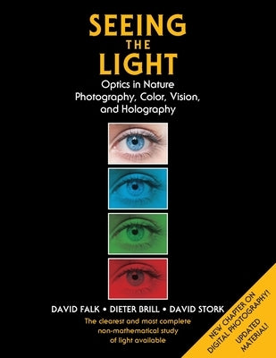 Seeing the Light: Optics in Nature, Photography, Color, Vision, and Holography (Updated Edition) by Falk, David