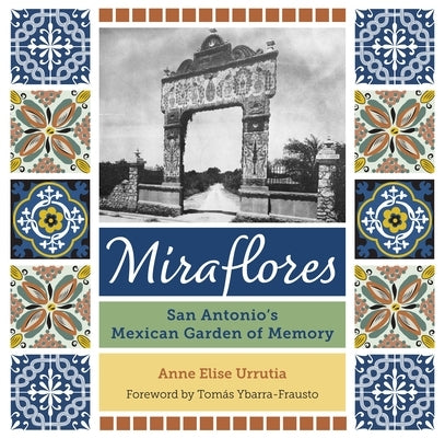 Miraflores: San Antonio's Mexican Garden of Memory by Urrutia, Anne Elise