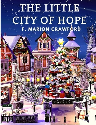 The Little City of Hope: A Wonderful Christmas Read About Life's Truest Gifts by F Marion Crawford