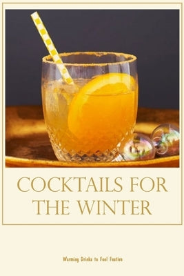 Cocktails for the Winter: Warming Drinks to Feel Festive by Allen, Betty