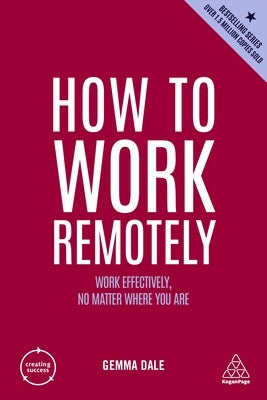 How to Work Remotely: Work Effectively, No Matter Where You Are by Dale, Gemma