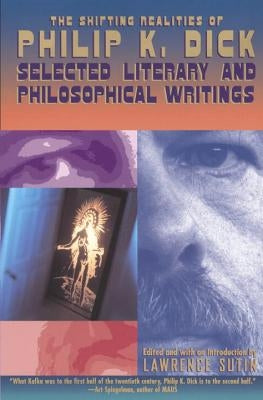 The Shifting Realities of Philip K. Dick: Selected Literary and Philosophical Writings by Dick, Philip K.