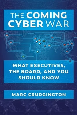 The Coming Cyber War: What Executives, the Board, and You Should Know by Crudgington, Marc