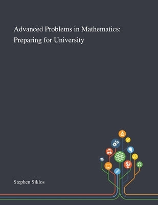 Advanced Problems in Mathematics: Preparing for University by Stephen Siklos