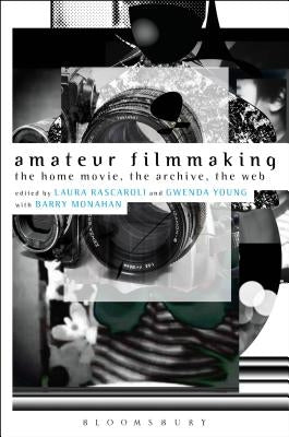 Amateur Filmmaking: The Home Movie, the Archive, the Web by Rascaroli, Laura