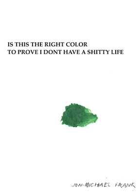 Is This the Right Color to Prove I Dont Have a Shitty Life by Frank, Jon-Michael