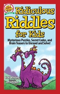 Ridiculous Riddles for Kids: Mysterious Puzzles, Secret Codes, and Brain Teasers to Unravel and Solve! by Whiting, Vicki