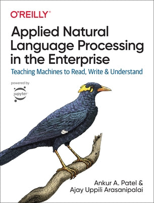 Applied Natural Language Processing in the Enterprise: Teaching Machines to Read, Write, and Understand by Patel, Ankur A.