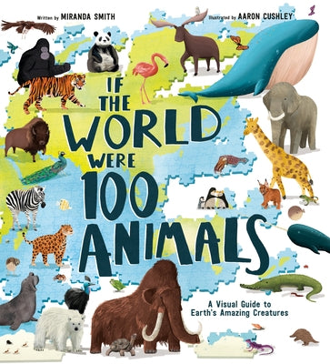 If the World Were 100 Animals: A Visual Guide to Earth's Amazing Creatures by Smith, Miranda