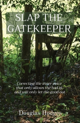 Slap the Gatekeeper: Correcting the inner voice that only allows the bad in and will only let the good out by Hodges, Douglas