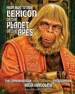 From Aldo to Zira: Lexicon of the Planet of the Apes: The Comprehensive Unauthorized Encyclopedia by Giachetti, Paul C.