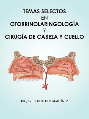 Temas Selectos En Otorrinolaringología y Cirugía de Cabeza y Cuello by Dibildox Martinez, Dr Javier