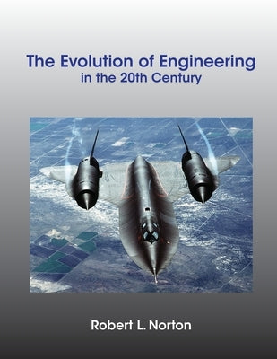 The Evolution of Engineering in the 20th Century by Norton, Robert L.