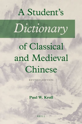 A Student's Dictionary of Classical and Medieval Chinese: Revised Edition by Kroll, Paul W.