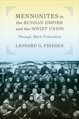 Mennonites in the Russian Empire and the Soviet Union: Through Much Tribulation by Friesen, Leonard G.