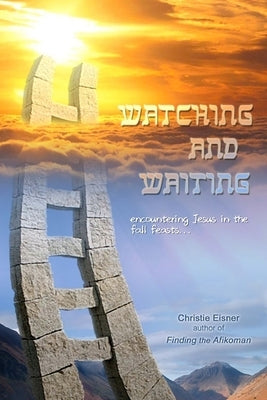 Watching and Waiting: Encountering Jesus in the Fall Feasts by Eisner, Christie