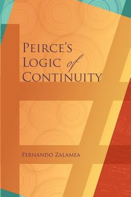 Peirce's Logic of Continuity: A Conceptual and Mathematical Approach by Zalamea, Fernando