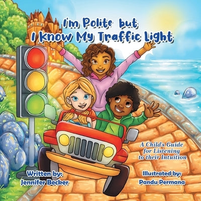 I'm Polite but I Know My Traffic Light: A Child's Guide for Listening to Their Intuition by Becker, Jennifer