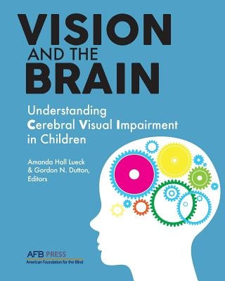 Vision and the Brain: Understanding Cerebral Visual Impairment in Children by Lueck, Amanda Hall