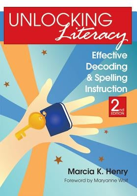 Unlocking Literacy: Effective Decoding and Spelling Instruction, Second Edition by Henry, Marcia K.